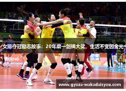女排夺冠励志故事：20年磨一剑擒大奖，生活不变因金光