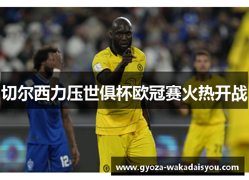 切尔西力压世俱杯欧冠赛火热开战