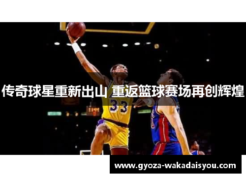 传奇球星重新出山 重返篮球赛场再创辉煌